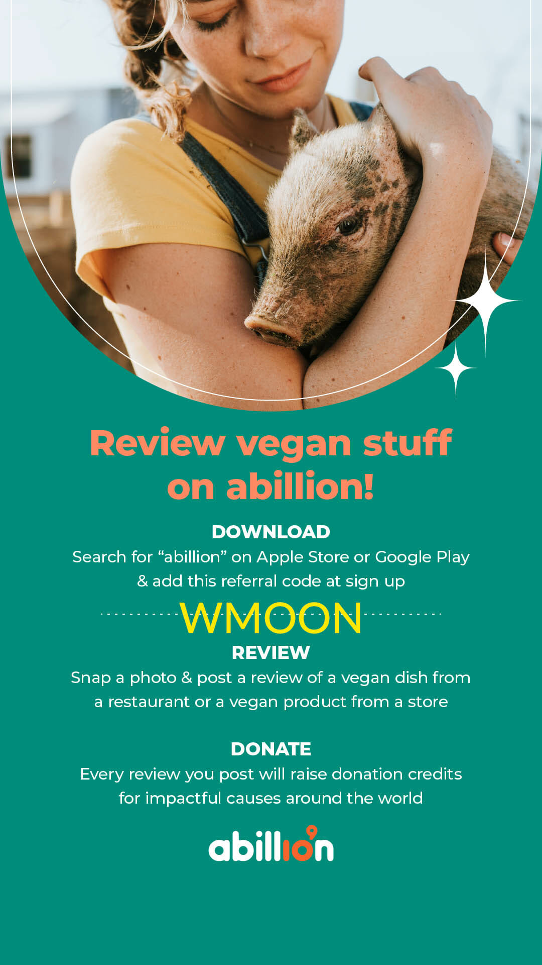 Girl holding pig. Text reads, "Review vegan stuff on abillion! Download, search for abillion on Apple Store of Google Play and add this referral code at sign up: WMOON.