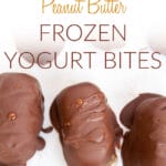 Chocolate Covered Peanut Butter Frozen Yogurt Bites photo with text.